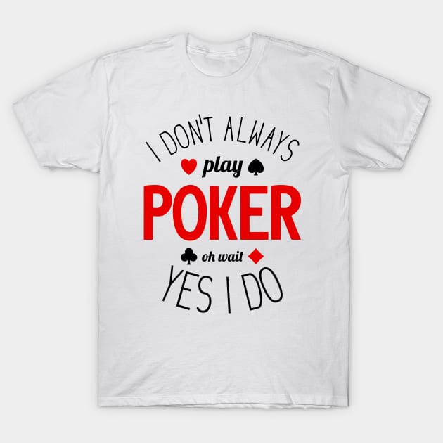 I Don't Always Play Poker - 3 T-Shirt by NeverDrewBefore